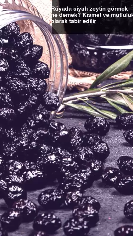 Rüyada siyah zeytin görmek ne demek? Kısmet ve mutluluk olarak tabir edilir