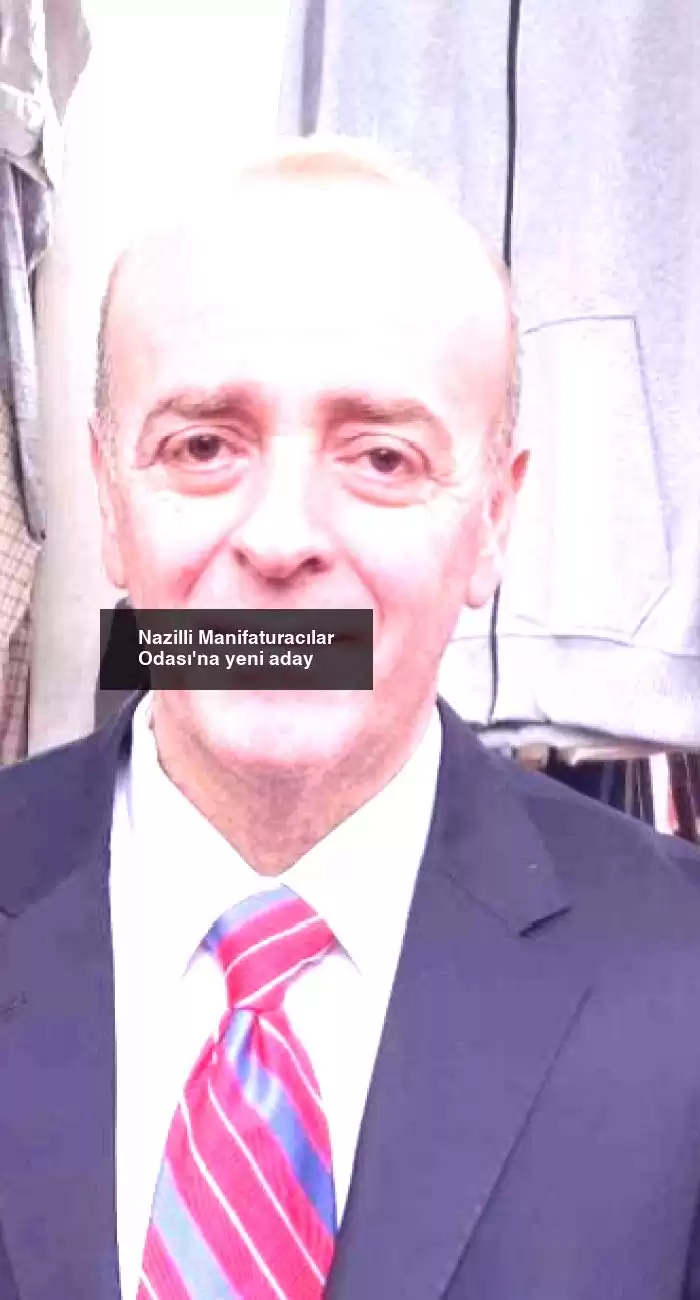 Nazilli Manifaturacılar Odası’na yeni aday