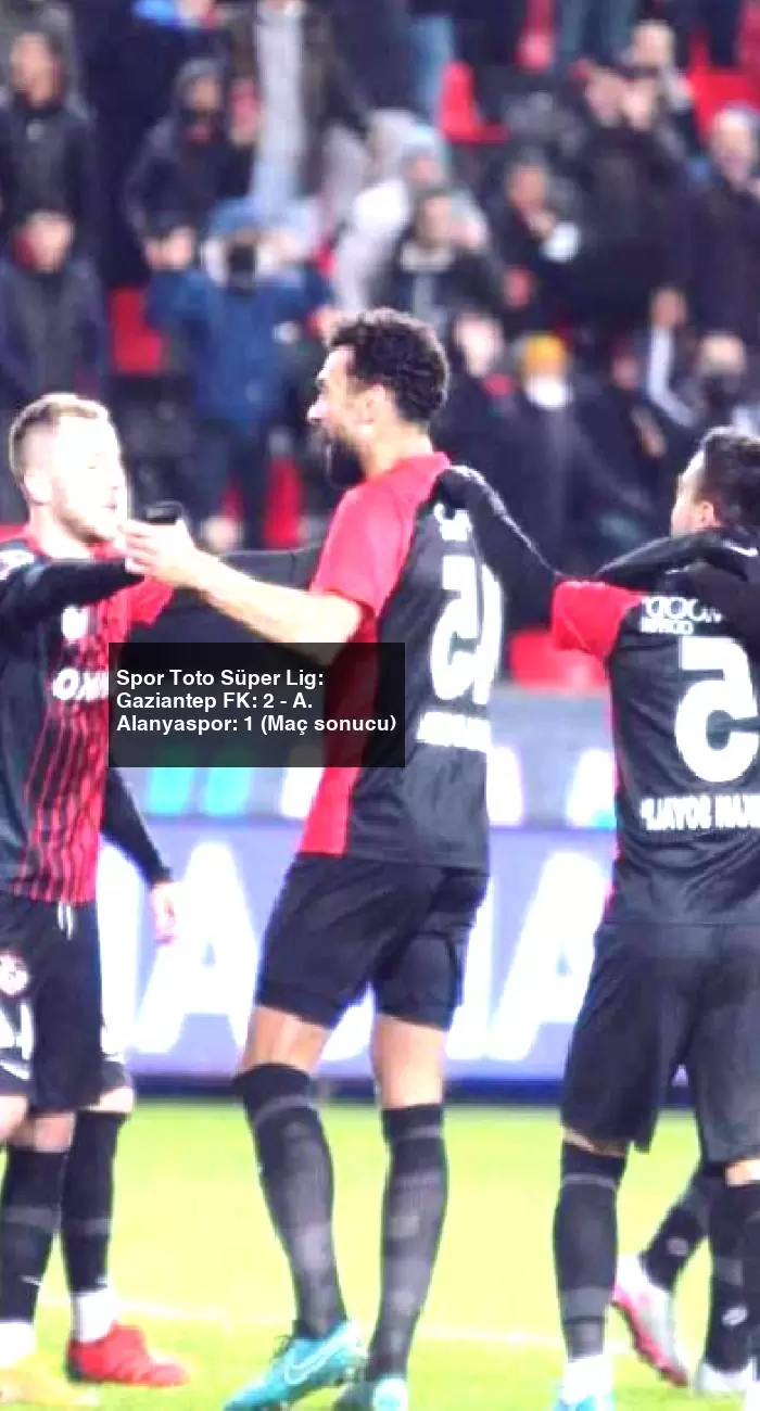 Spor Toto Süper Lig: Gaziantep FK: 2 – A. Alanyaspor: 1 (Maç sonucu)