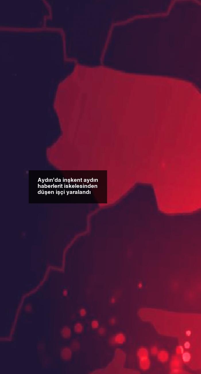 Aydın’da inşkent aydın haberlerit iskelesinden düşen işçi yaralandı