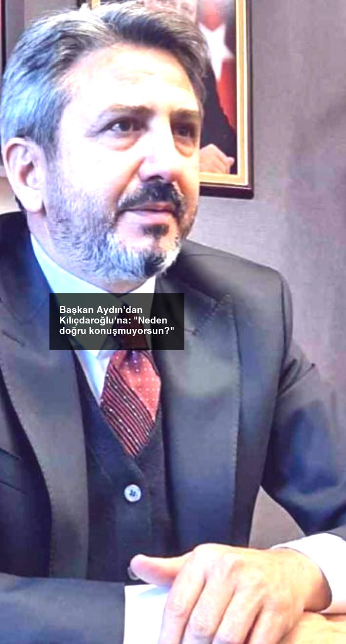 Başkan Aydın’dan Kılıçdaroğlu’na: “Neden doğru konuşmuyorsun?”