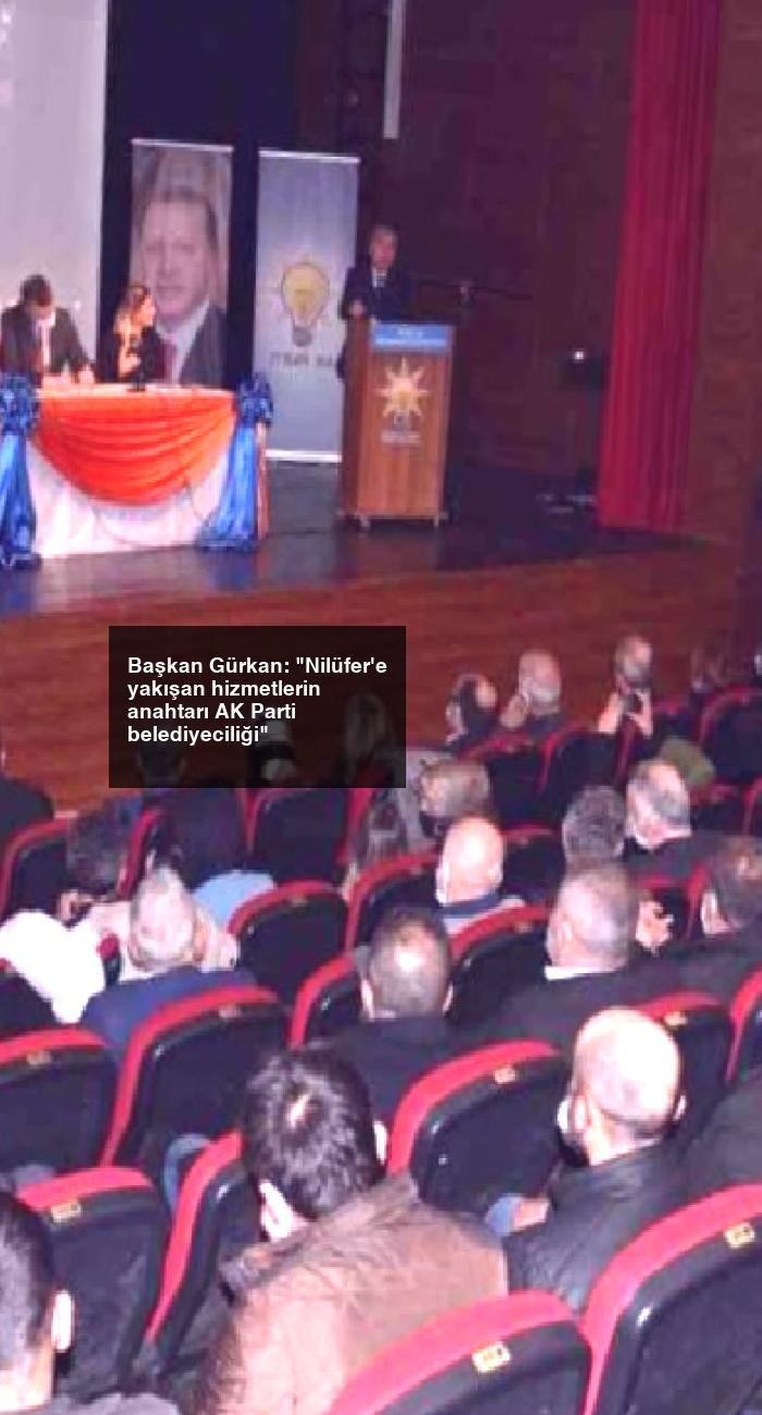 Başkan Gürkan: “Nilüfer’e yakışan hizmetlerin anahtarı AK Parti belediyeciliği”