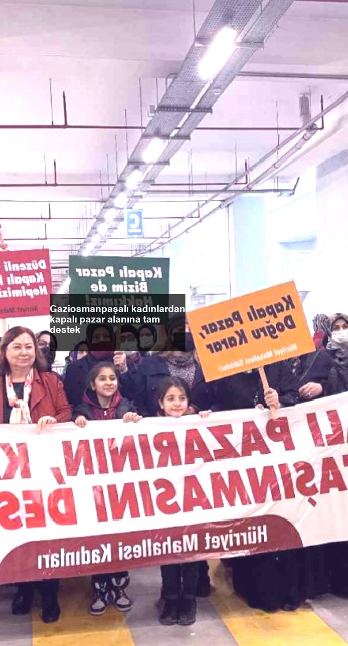 Gaziosmanpaşalı kadınlardan kapalı pazar alanına tam destek
