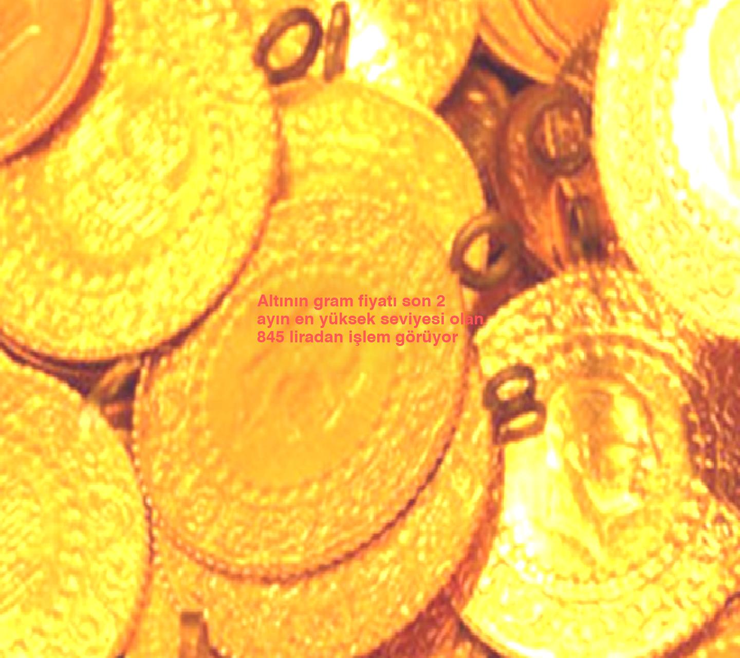 Altının gram fiyatı son 2 ayın en yüksek seviyesi olan 845 liradan işlem görüyor