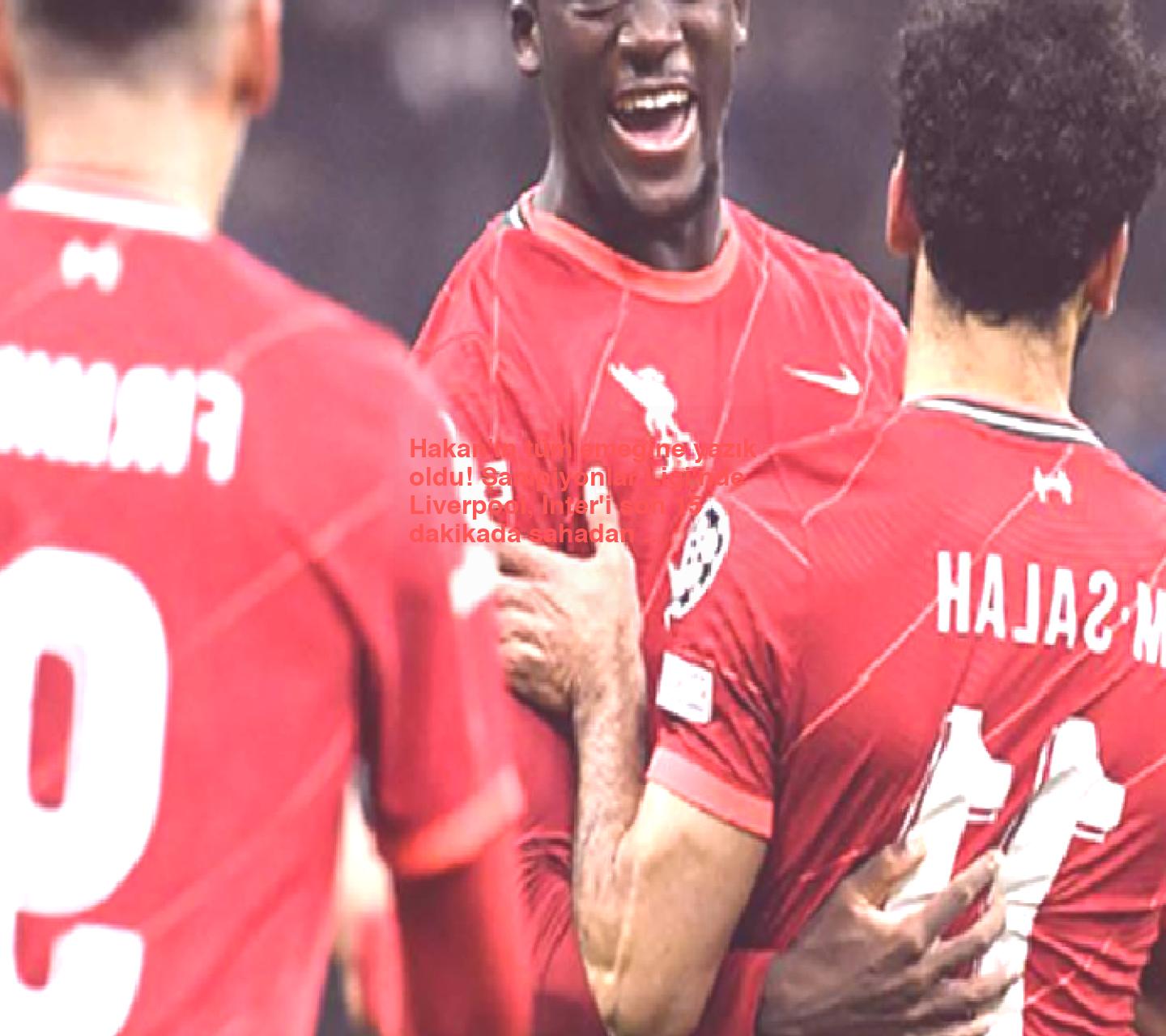 Hakan’ın tüm emeğine yazık oldu! Şampiyonlar Ligi’nde Liverpool, Inter’i son 15 dakikada sahadan sildi