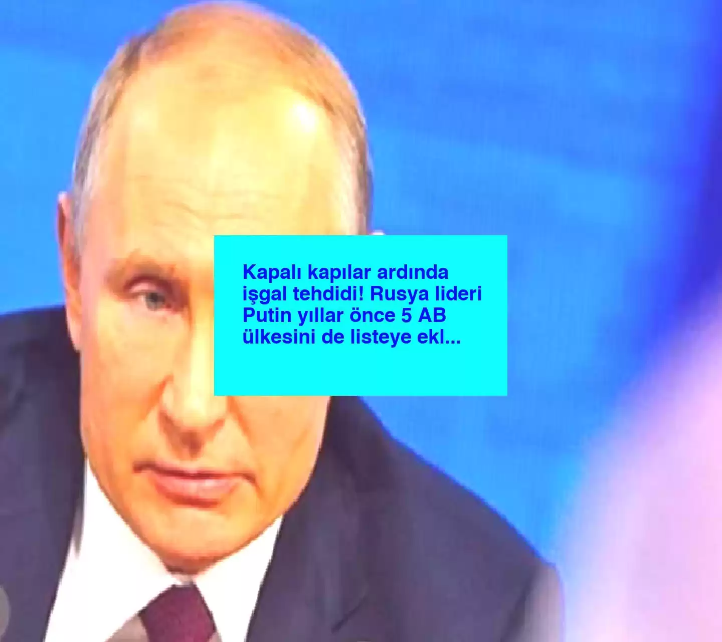 Kapalı kapılar ardında işgal tehdidi! Rusya lideri Putin yıllar önce 5 AB ülkesini de listeye eklemiş