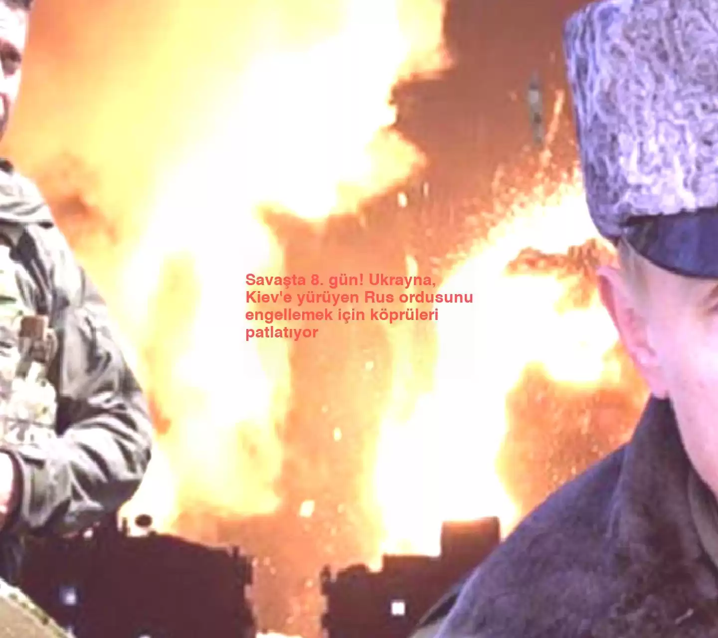 Savaşta 8. gün! Ukrayna, Kiev’e yürüyen Rus ordusunu engellemek için köprüleri patlatıyor