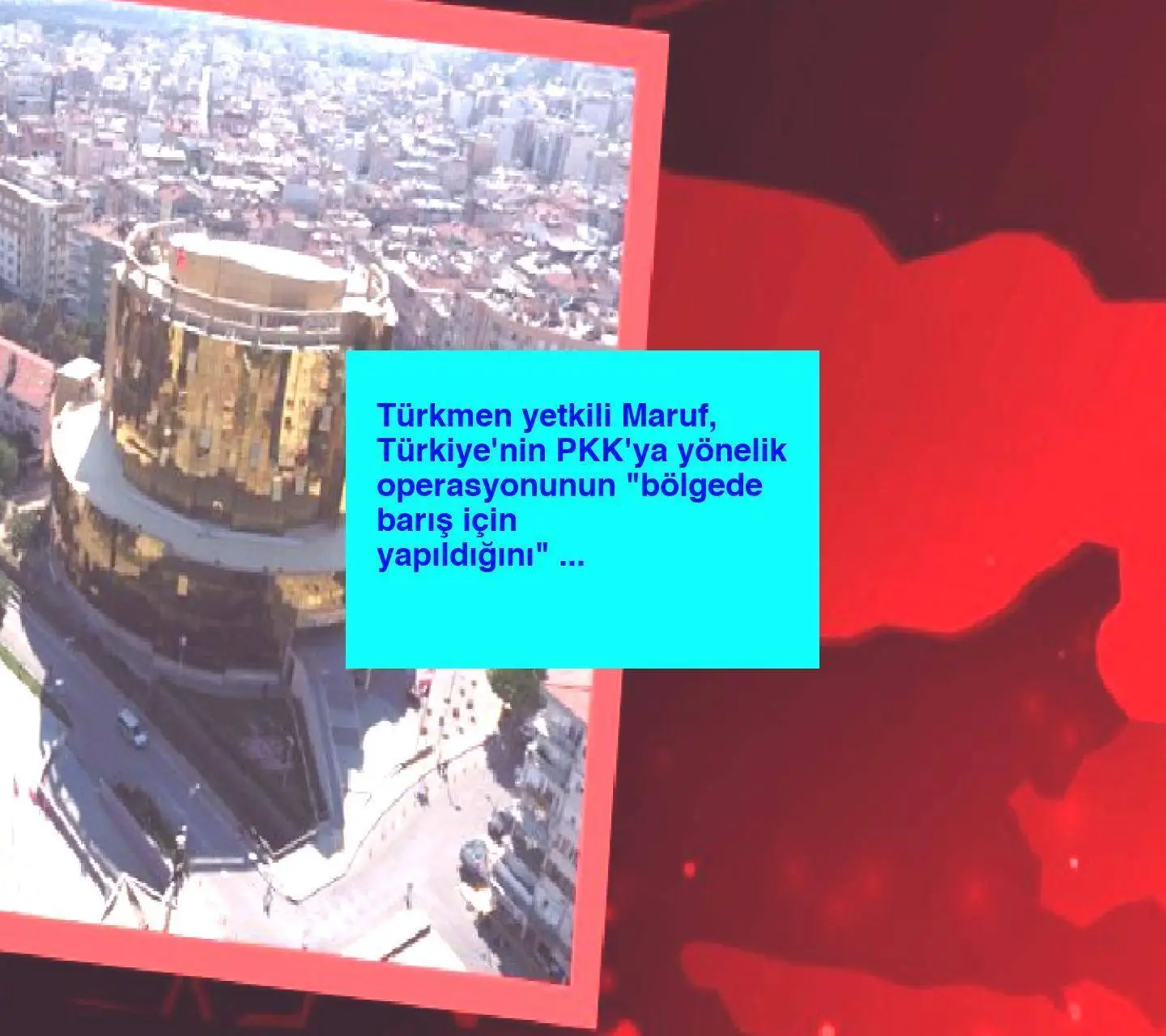 Türkmen yetkili Maruf, Türkiye’nin PKK’ya yönelik operasyonunun “bölgede barış için yapıldığını” söyledi