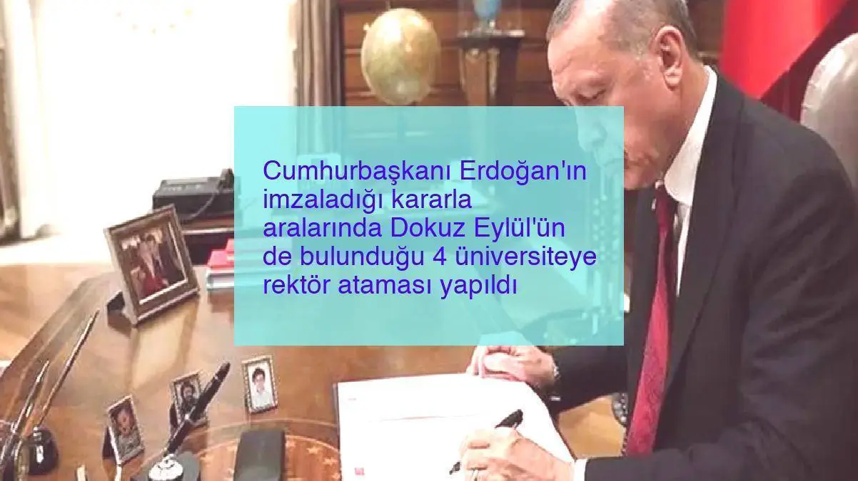 Cumhurbaşkanı Erdoğan’ın imzaladığı kararla aralarında Dokuz Eylül’ün de bulunduğu 4 üniversiteye rektör ataması yapıldı