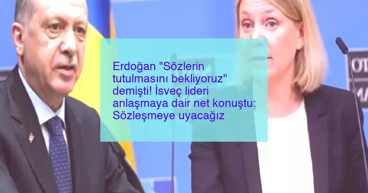 Erdoğan “Sözlerin tutulmasını bekliyoruz” demişti! İsveç lideri anlaşmaya dair net konuştu: Sözleşmeye uyacağız