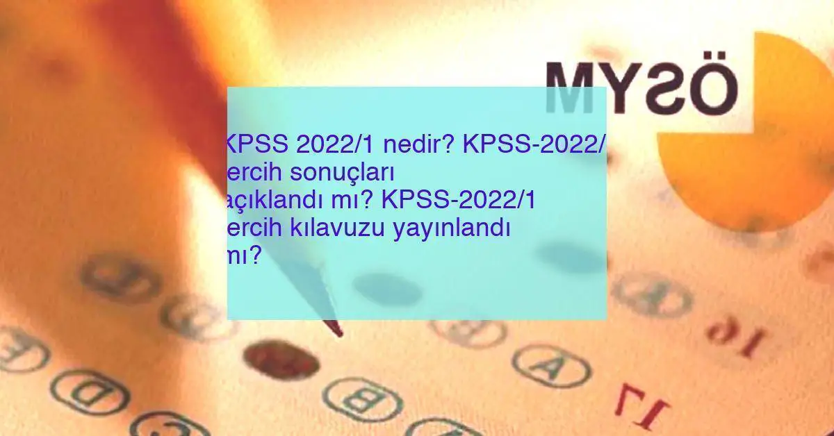 KPSS 2022/1 nedir? KPSS-2022/1 tercih sonuçları açıklandı mı? KPSS-2022/1 tercih kılavuzu yayınlandı mı?