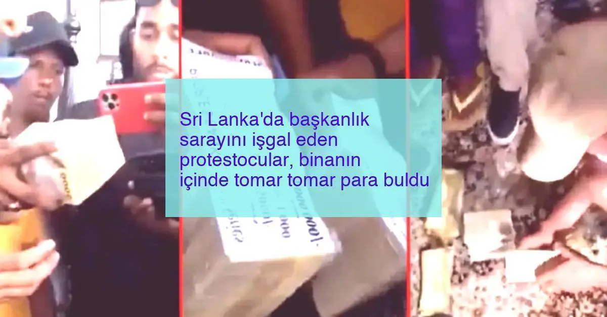 Sri Lanka’da başkanlık sarayını işgal eden protestocular, binanın içinde tomar tomar para buldu