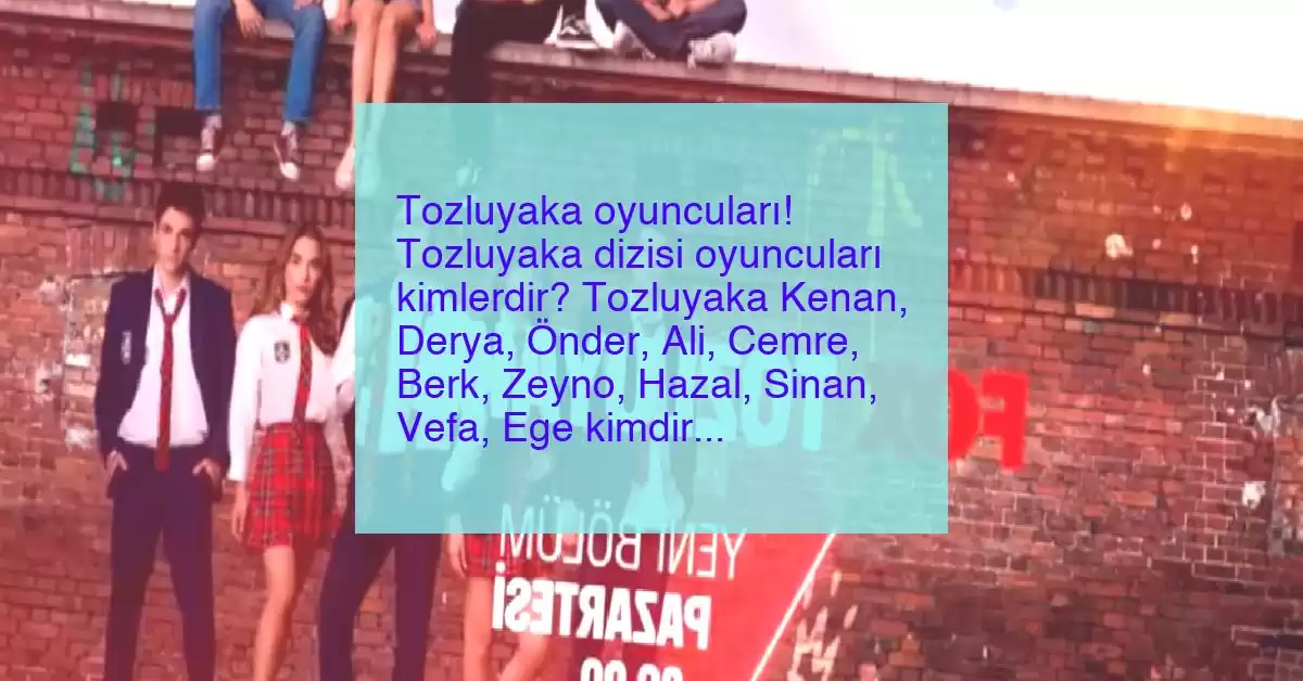 Tozluyaka oyuncuları! Tozluyaka dizisi oyuncuları kimlerdir? Tozluyaka Kenan, Derya, Önder, Ali, Cemre, Berk, Zeyno, Hazal, Sinan, Vefa, Ege kimdir?