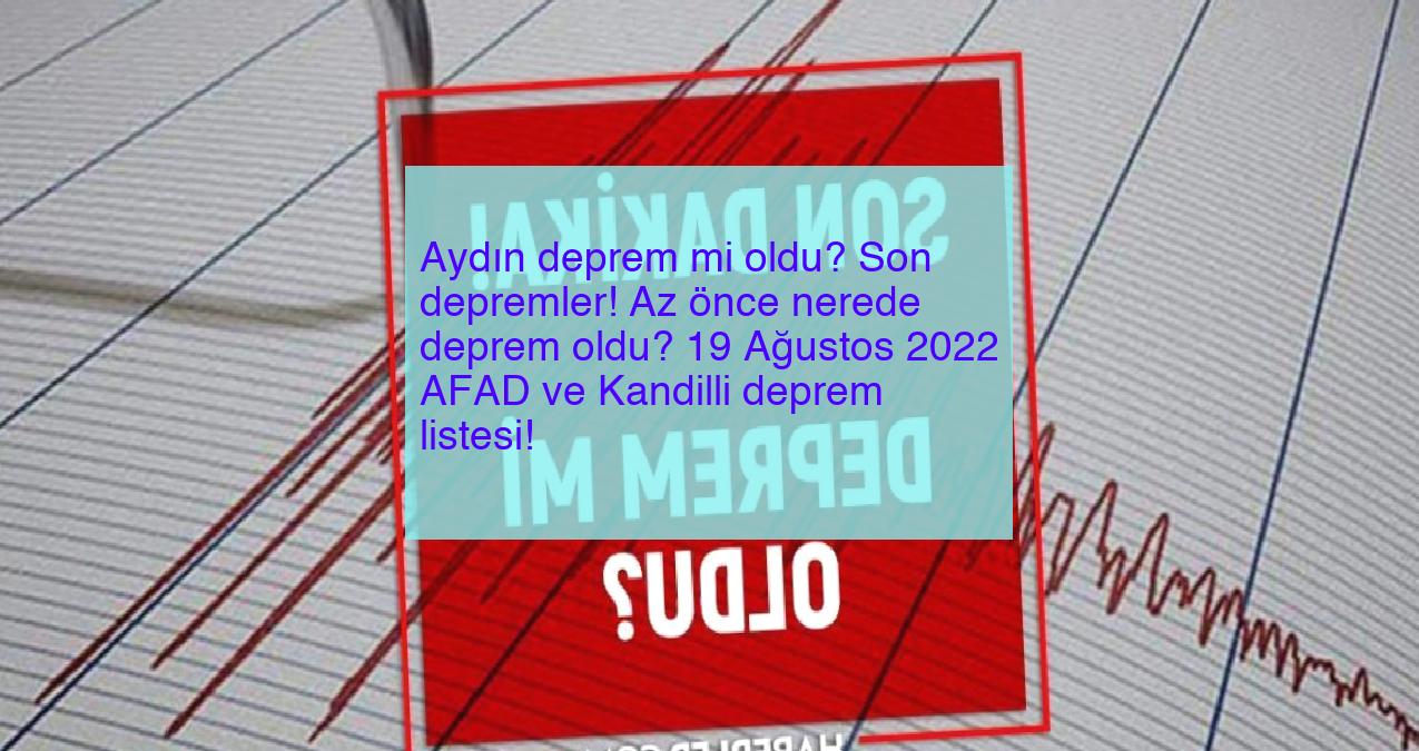 Aydın deprem mi oldu? Son depremler! Az önce nerede deprem oldu? 19 Ağustos 2022 AFAD ve Kandilli deprem listesi!
