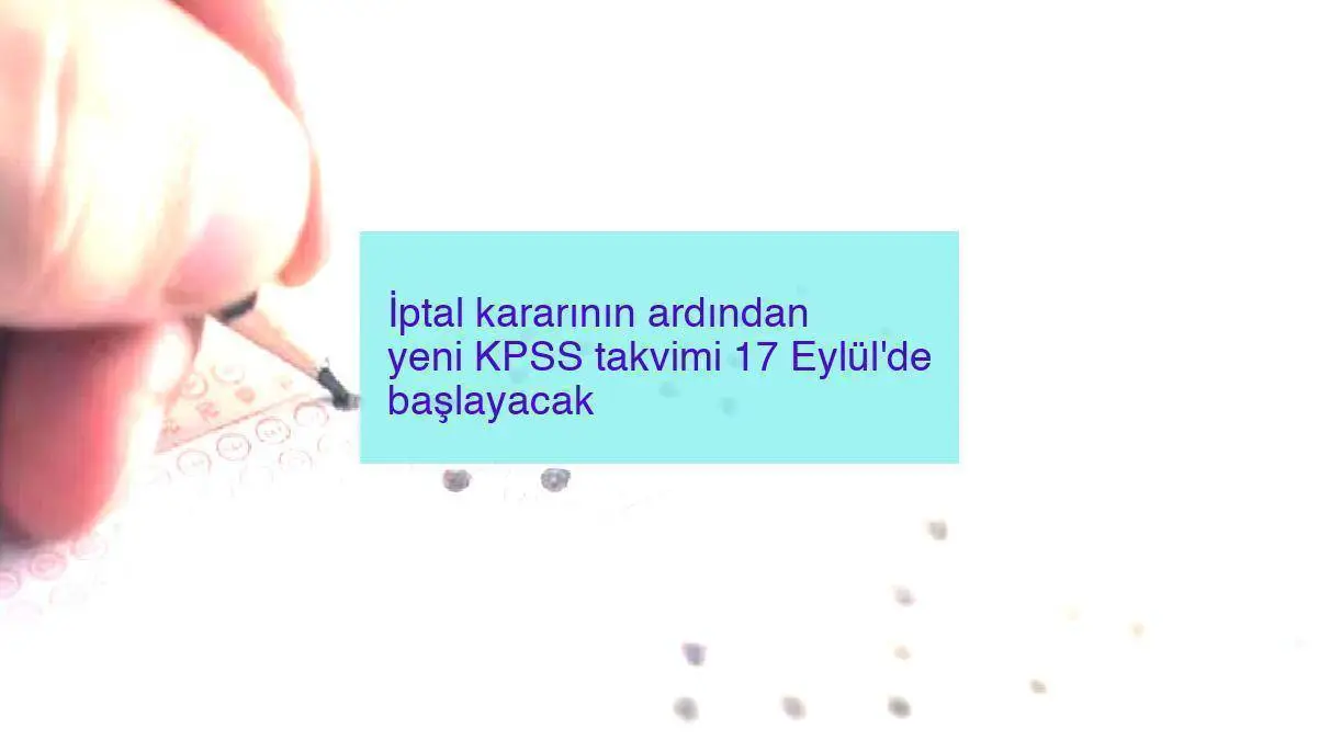 İptal kararının ardından yeni KPSS takvimi 17 Eylül’de başlayacak