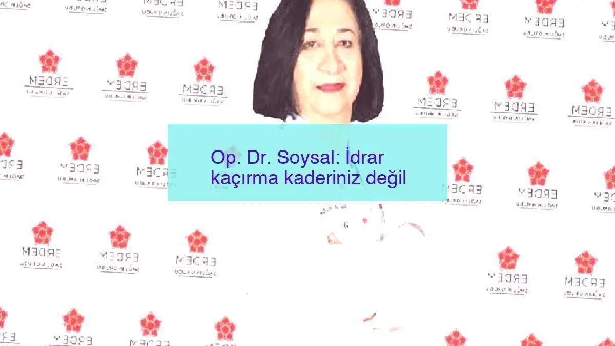 Op. Dr. Soysal: İdrar kaçırma kaderiniz değil